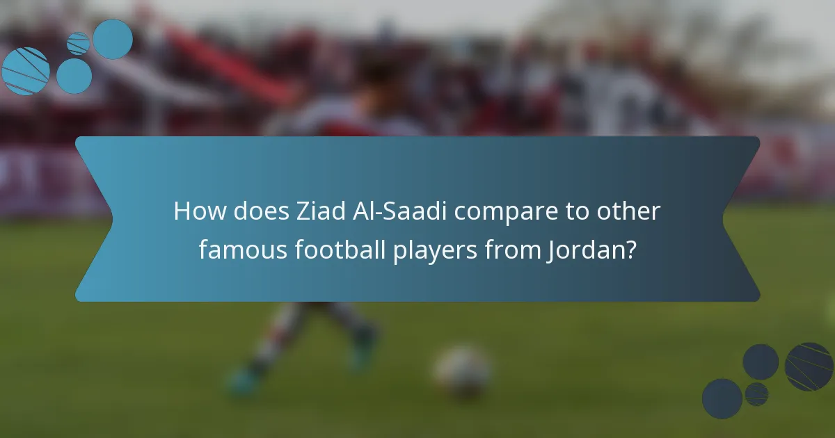 How does Ziad Al-Saadi compare to other famous football players from Jordan?